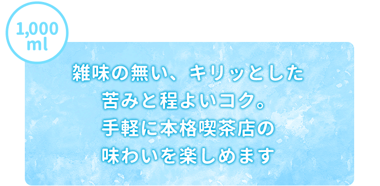雑味の無い、キリッとした苦みと程よいコク。手軽に本格喫茶店の味わいを楽しめます